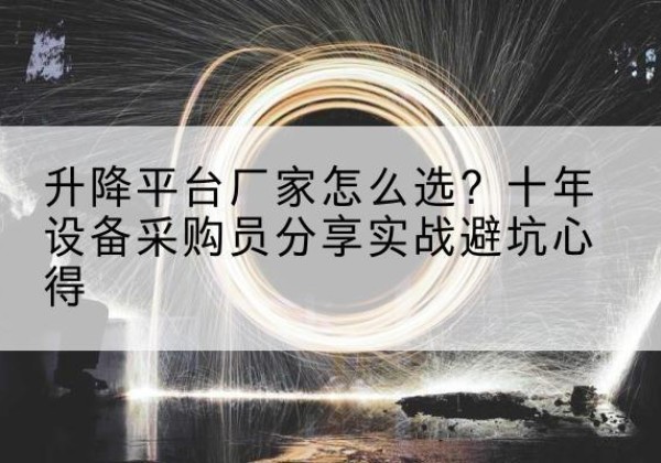 赤峰升降平台厂家-怎么选？十年设备采购员分享实战避坑心得