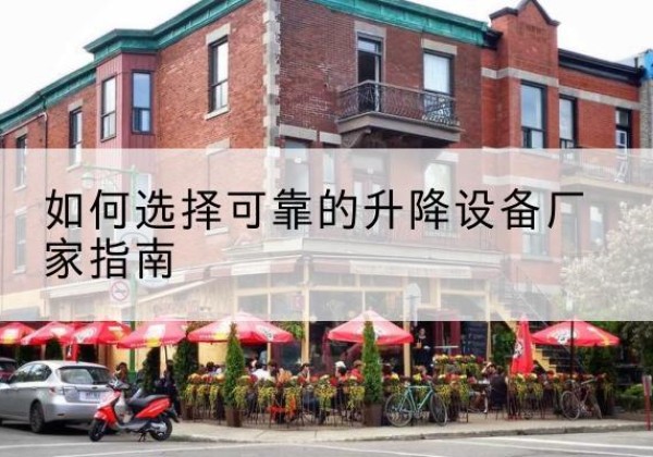 赤峰电动升降机厂家-如何选择可靠的升降设备厂家指南